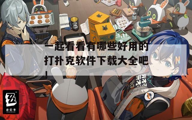 一起看看有哪些好用的打扑克软件下载大全吧！