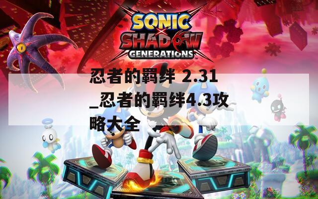忍者的羁绊 2.31_忍者的羁绊4.3攻略大全  第1张