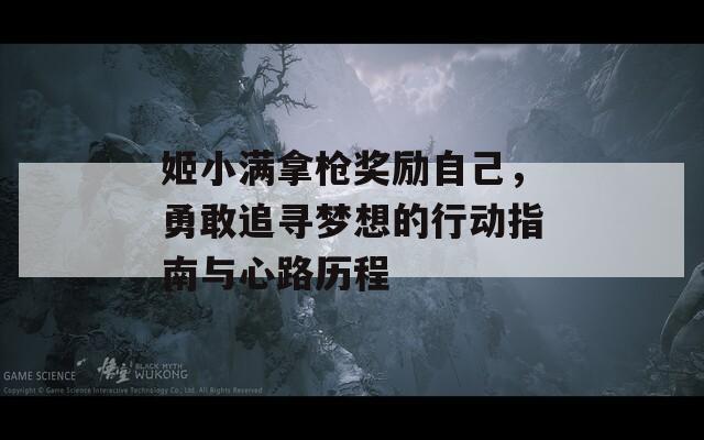 姬小满拿枪奖励自己，勇敢追寻梦想的行动指南与心路历程  第1张