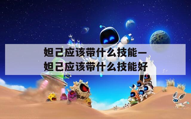 妲己应该带什么技能—妲己应该带什么技能好  第1张