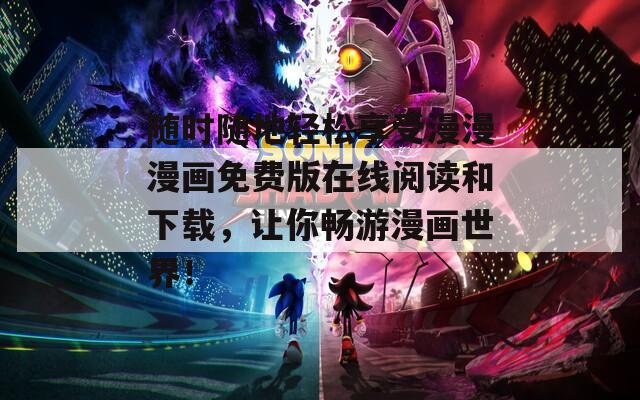 随时随地轻松享受漫漫漫画免费版在线阅读和下载，让你畅游漫画世界！