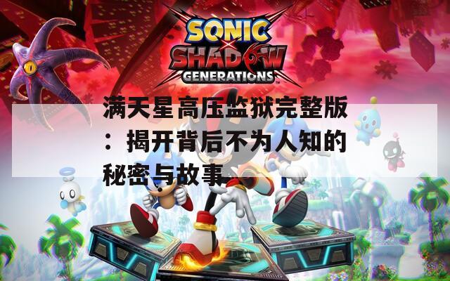 满天星高压监狱完整版：揭开背后不为人知的秘密与故事  第1张