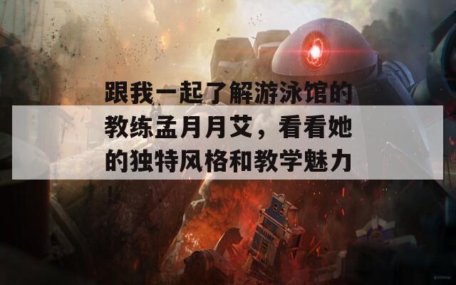 跟我一起了解游泳馆的教练孟月月艾，看看她的独特风格和教学魅力！