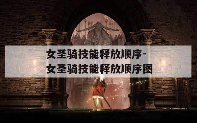 女圣骑技能释放顺序-女圣骑技能释放顺序图  第1张