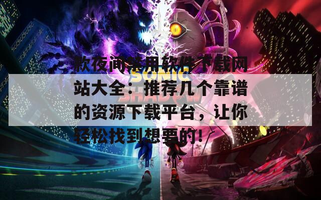款夜间禁用软件下载网站大全：推荐几个靠谱的资源下载平台，让你轻松找到想要的！  第1张