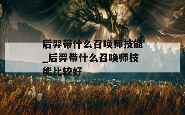 后羿带什么召唤师技能_后羿带什么召唤师技能比较好