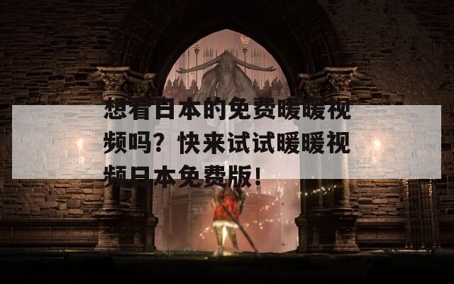 想看日本的免费暖暖视频吗？快来试试暖暖视频日本免费版！  第1张