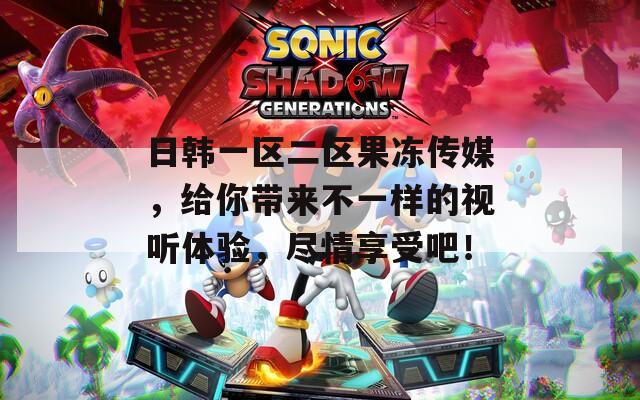 日韩一区二区果冻传媒，给你带来不一样的视听体验，尽情享受吧！  第1张