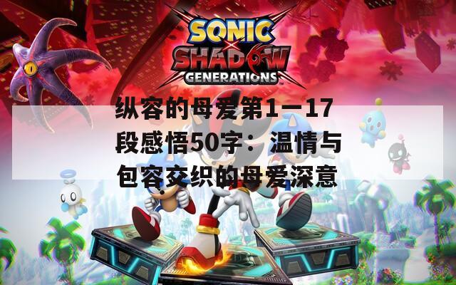 纵容的母爱第1一17段感悟50字：温情与包容交织的母爱深意  第1张