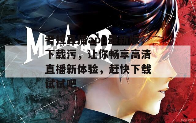 考拉直播app最新版下载污，让你畅享高清直播新体验，赶快下载试试吧