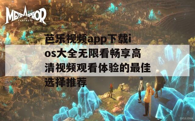 芭乐视频app下载ios大全无限看畅享高清视频观看体验的最佳选择推荐  第1张