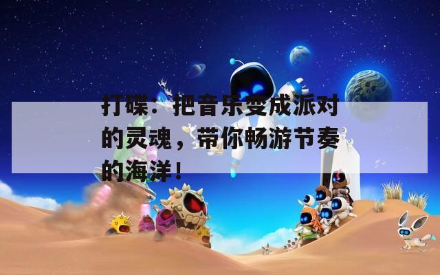 打碟：把音乐变成派对的灵魂，带你畅游节奏的海洋！  第1张