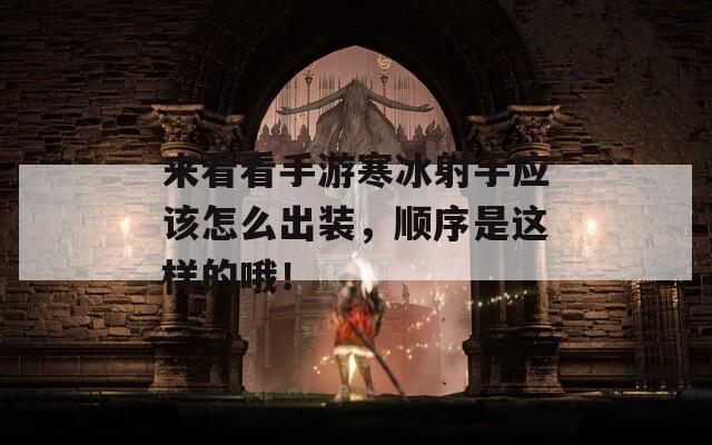 来看看手游寒冰射手应该怎么出装，顺序是这样的哦！  第1张