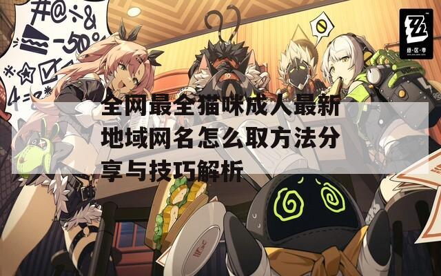 全网最全猫咪成人最新地域网名怎么取方法分享与技巧解析  第1张
