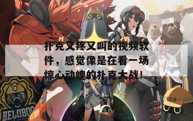 扑克又疼又叫的视频软件，感觉像是在看一场惊心动魄的扑克大战！  第1张