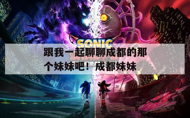 跟我一起聊聊成都的那个妹妹吧！成都妹妹  第1张