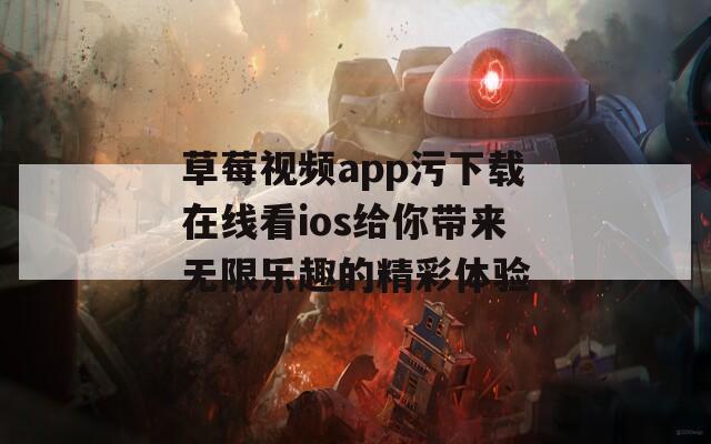 草莓视频app污下载在线看ios给你带来无限乐趣的精彩体验  第1张