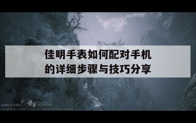 佳明手表如何配对手机的详细步骤与技巧分享  第1张