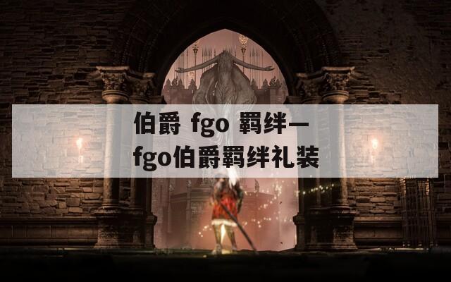 伯爵 fgo 羁绊—fgo伯爵羁绊礼装  第1张