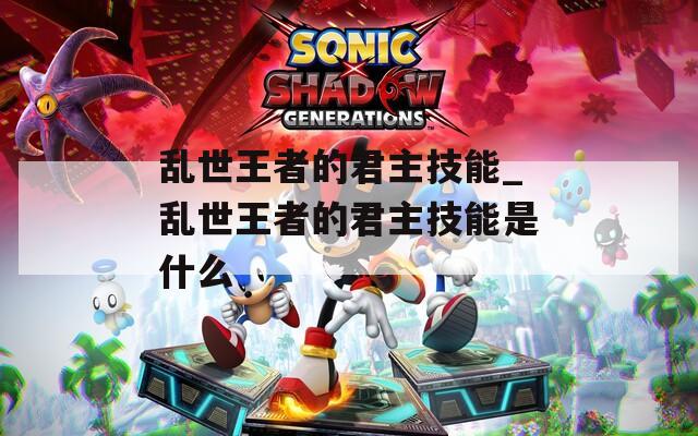 乱世王者的君主技能_乱世王者的君主技能是什么