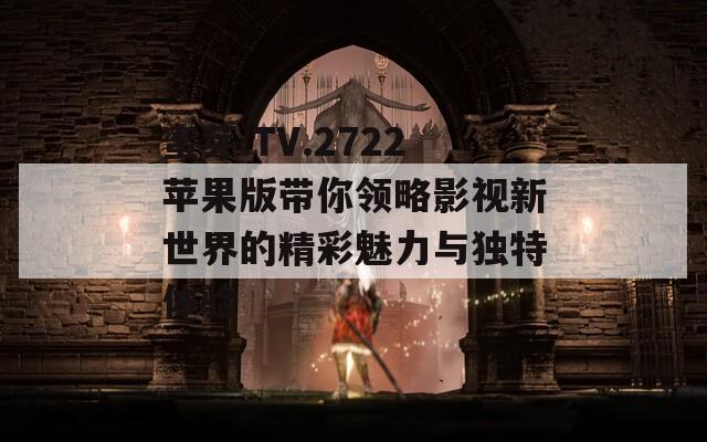 蜜芽.TV.2722苹果版带你领略影视新世界的精彩魅力与独特体验  第1张