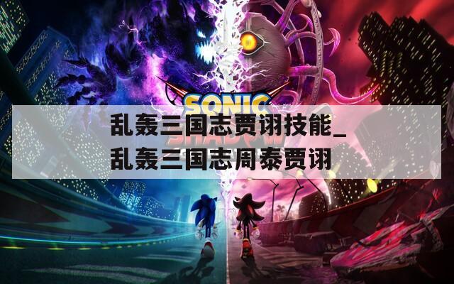 乱轰三国志贾诩技能_乱轰三国志周泰贾诩  第1张
