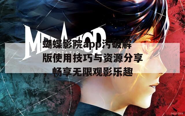 蝴蝶影院app污破解版使用技巧与资源分享，畅享无限观影乐趣  第1张