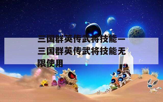 三国群英传武将技能—三国群英传武将技能无限使用  第1张