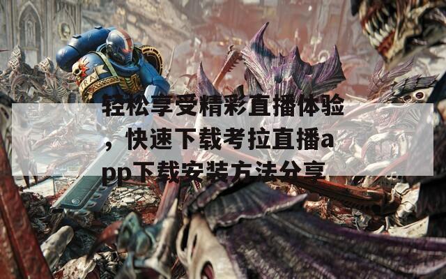 轻松享受精彩直播体验，快速下载考拉直播app下载安装方法分享  第1张