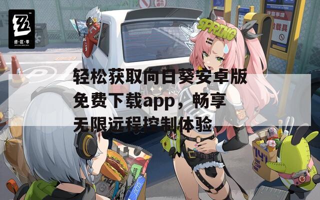 轻松获取向日葵安卓版免费下载app，畅享无限远程控制体验