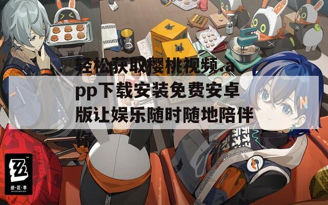 轻松获取樱桃视频.app下载安装免费安卓版让娱乐随时随地陪伴你  第1张