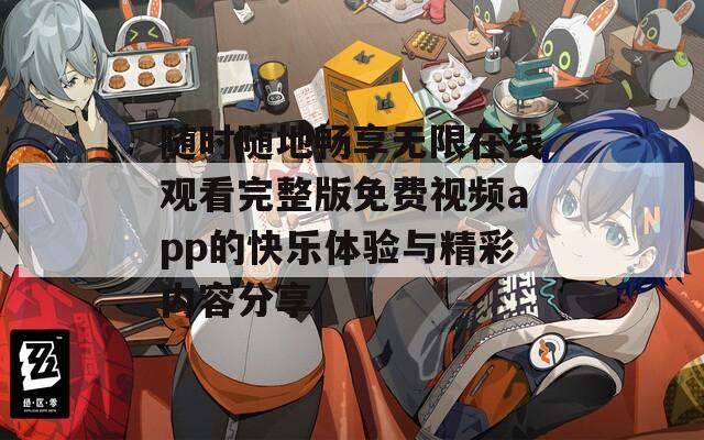 随时随地畅享无限在线观看完整版免费视频app的快乐体验与精彩内容分享