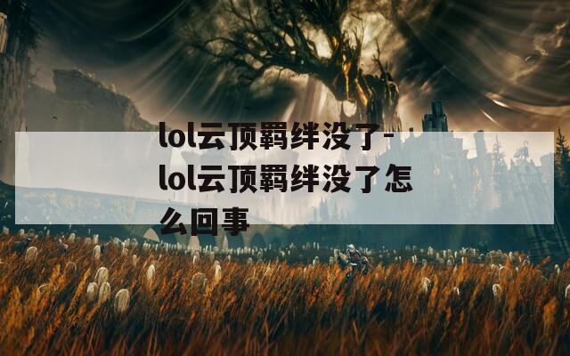 lol云顶羁绊没了-lol云顶羁绊没了怎么回事  第1张