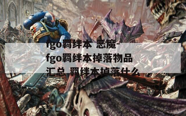 fgo羁绊本 恶魔-fgo羁绊本掉落物品汇总 羁绊本掉落什么  第1张