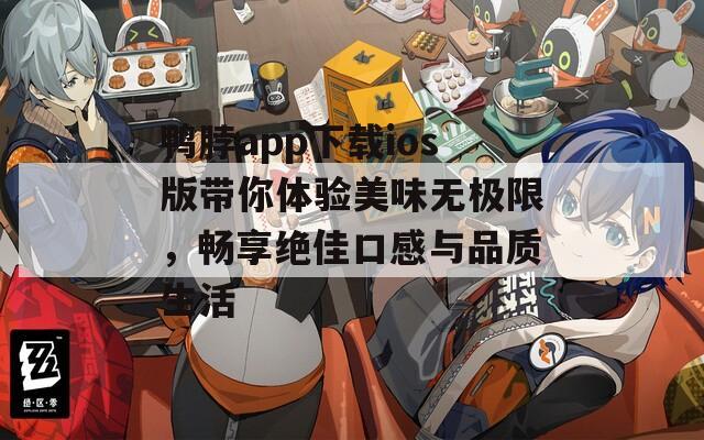 鸭脖app下载ios版带你体验美味无极限，畅享绝佳口感与品质生活  第1张