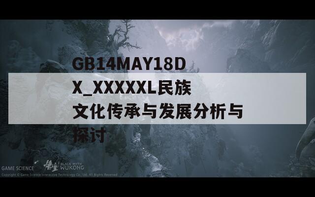 GB14MAY18DX_XXXXXL民族文化传承与发展分析与探讨  第1张