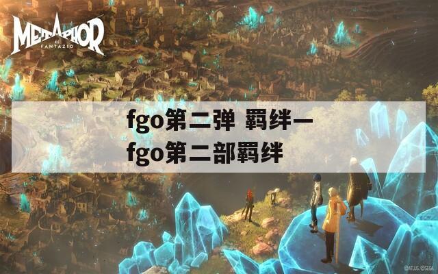 fgo第二弹 羁绊—fgo第二部羁绊  第1张
