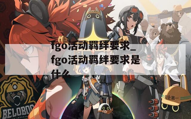 fgo活动羁绊要求_fgo活动羁绊要求是什么  第1张