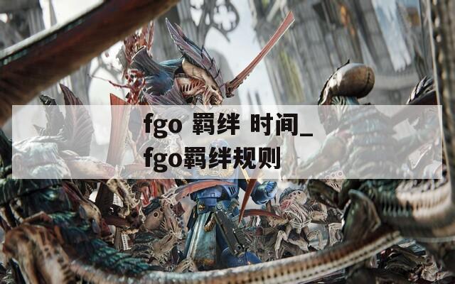 fgo 羁绊 时间_fgo羁绊规则  第1张