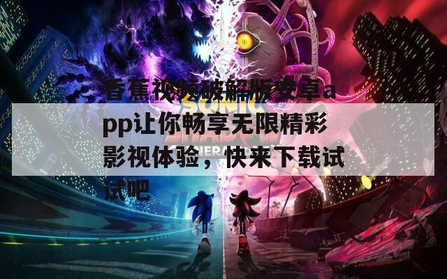 香蕉视频破解版安卓app让你畅享无限精彩影视体验，快来下载试试吧  第1张