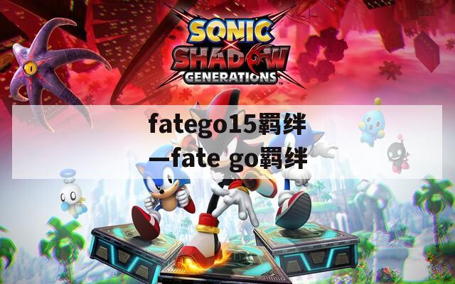 fatego15羁绊—fate go羁绊  第1张
