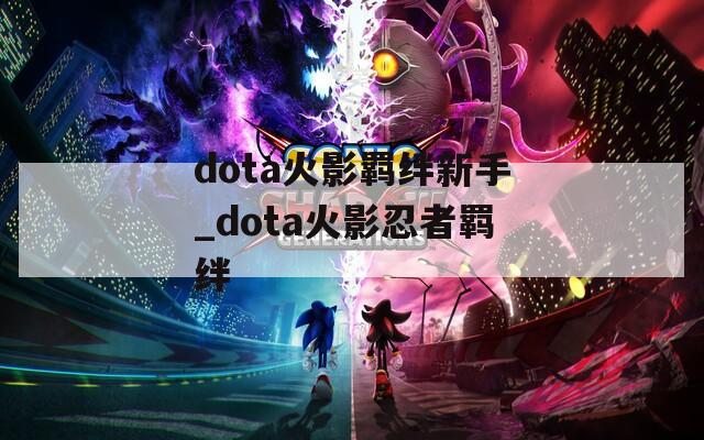 dota火影羁绊新手_dota火影忍者羁绊