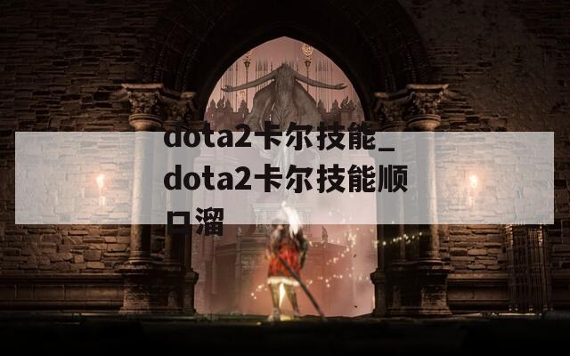 dota2卡尔技能_dota2卡尔技能顺口溜  第1张
