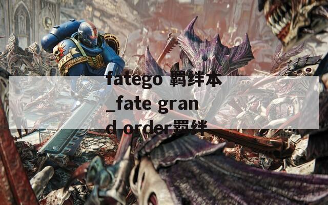 fatego 羁绊本_fate grand order羁绊