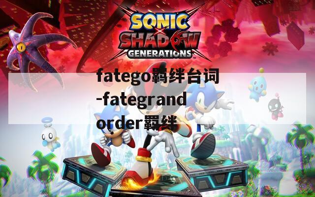 fatego羁绊台词-fategrandorder羁绊  第1张