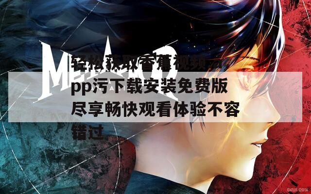轻松获取香蕉视频.app污下载安装免费版尽享畅快观看体验不容错过  第1张