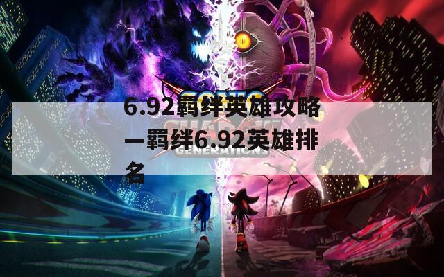 6.92羁绊英雄攻略—羁绊6.92英雄排名  第1张