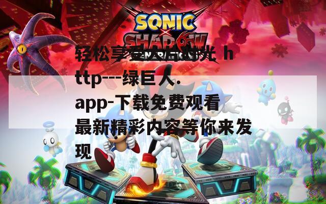 轻松享受大片时光 http---绿巨人.app-下载免费观看最新精彩内容等你来发现  第1张