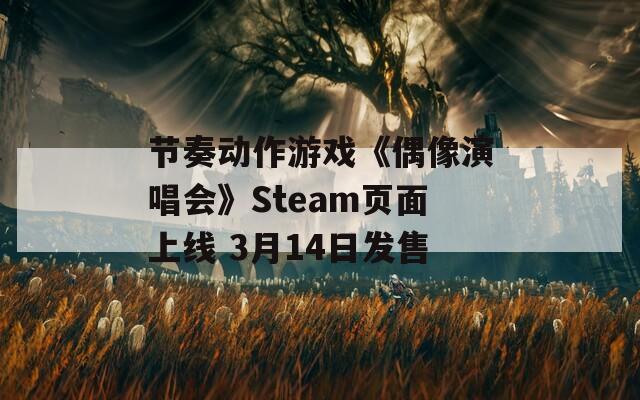 节奏动作游戏《偶像演唱会》Steam页面上线 3月14日发售  第1张