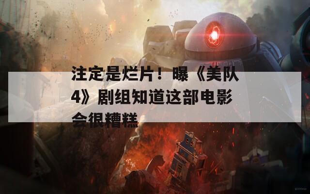 注定是烂片！曝《美队4》剧组知道这部电影会很糟糕  第1张